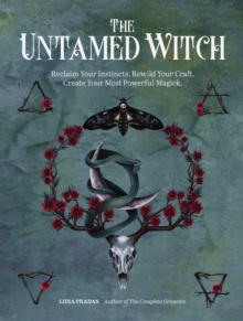 The Untamed Witch : Reclaim Your Instincts. Rewild Your Craft. Create Your Most Powerful Magick.