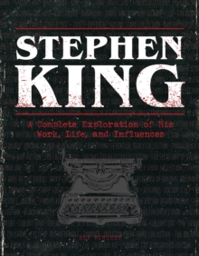 Stephen King : A Complete Exploration of His Work, Life, and Influences