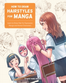 How to Draw Hairstyles for Manga : Learn to Draw Hair for Expressive Manga and Anime Characters