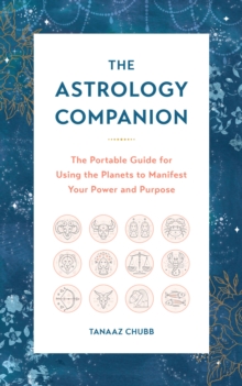Astrology Companion : The Portable Guide for Using the Planets to Manifest Your Power and Purpose