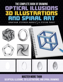 The Complete Book of Drawing Optical Illusions, 3D Illustrations, and Spiral Art : Master more than 50 optical illusions, 3D illustrations, and spiral drawings