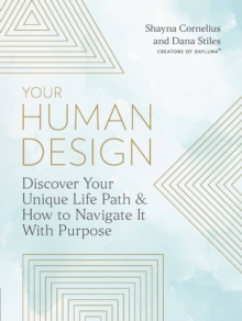 Your Human Design : Use Your Unique Energy Type to Manifest the Life You Were Born For