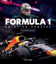 Formula 1 Drive to Survive The Unofficial Companion : The Stars, Strategy, Technology, and History of F1