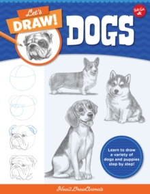 Let's Draw Dogs : Learn to draw a variety of dogs and puppies step by step!