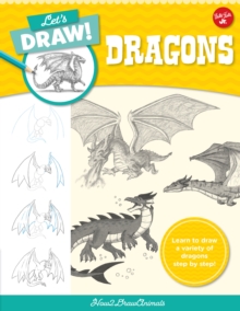 Let's Draw Dragons : Learn to draw a variety of dragons step by step!