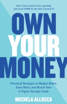 Own Your Money : Practical Strategies to Budget Better, Earn More, and Reach Your 6-Figure Savings Goals