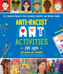 Anti-Racist Art Activities for Kids : 30+ Creative Projects that Celebrate Diversity and Inspire Change