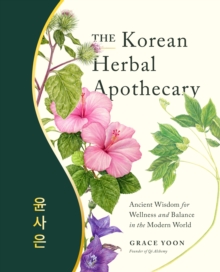 The Korean Herbal Apothecary : Ancient Wisdom for Wellness and Balance in the Modern World