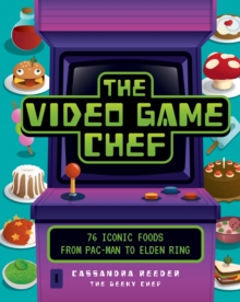 The Video Game Chef : 76 Iconic Foods from Pac-Man to Elden Ring