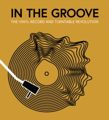 In the Groove : The Vinyl Record and Turntable Revolution