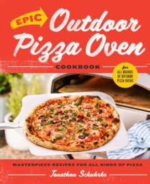 Epic Outdoor Pizza Oven Cookbook : Masterpiece Recipes for All Kinds of Pizza