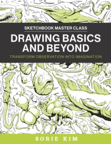 Drawing Basics and Beyond : Transform Observation into Imagination