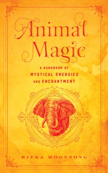 Animal Magic : A Handbook of Mystical Energies and Enchantment