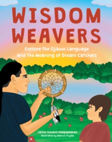 Wisdom Weavers : Explore the Ojibwe Language and the Meaning of Dream Catchers