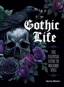 Gothic Life : The Essential Guide to Macabre Style