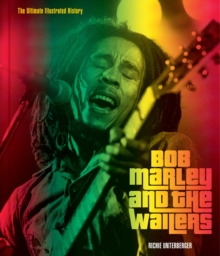 Bob Marley and the Wailers : The Ultimate Illustrated History