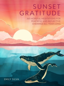 Sunset Gratitude : 365 Hopeful Meditations for Peaceful and Reflective Evenings All Year Long