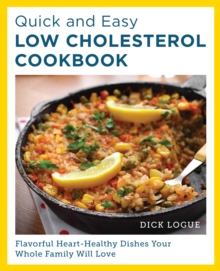 Quick and Easy Low Cholesterol Cookbook : Flavorful Heart-Healthy Dishes Your Whole Family Will Love