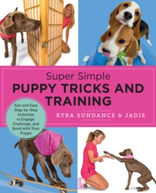 Super Simple Puppy Tricks and Training : Fun and Easy Step-by-Step Activities to Engage, Challenge, and Bond with Your Puppy