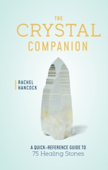 The Crystal Companion : A Quick-Reference Guide to 75 Healing Stones