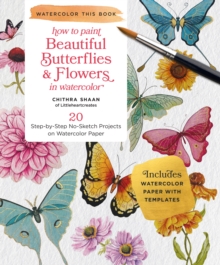 Quarto Publishing Group Usa Inc How To Paint Beautiful Butterflies And Flowers In Watercolor , 20 Step-by-Step No-Sketch Projects On Watercolor Paper