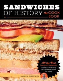 Sandwiches of History: The Cookbook : All the Best (and Most Surprising) Things People Have Put Between Slices of Bread