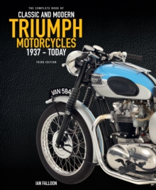 The Complete Book of Classic and Modern Triumph Motorcycles 3rd Edition : 1937 to Today