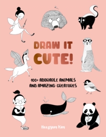 Draw It Cute! : 100+ Adorable Animals and Amazing Creatures Volume 1