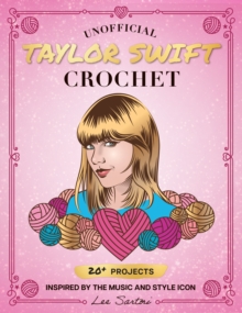 Unofficial Taylor Swift Crochet : 20+ Projects Inspired by the Music and Style Icon