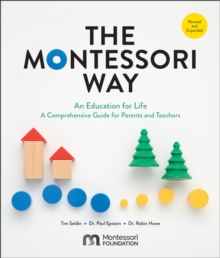 The Montessori Way, Revised and Expanded : An Education for Life; A Comprehensive Guide for Parents and Teachers