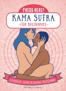 Press Here! Kama Sutra for Beginners : A Couples Guide to Sexual Fulfilment