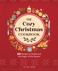 The Cozy Christmas Cookbook : 50 Recipes to Rediscover the Magic of the Season