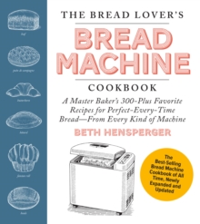 The Bread Lover's Bread Machine Cookbook, Newly Expanded and Updated : A Master Baker's 300-Plus Favorite Recipes for Perfect-Every-Time BreadFrom Every Kind of Machine