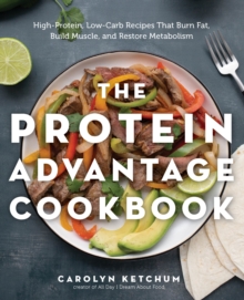 The Protein Advantage Cookbook : High-Protein, Low-Carb Recipes That Burn Fat, Build Muscle, and Restore Metabolism