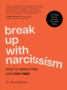 Break Up with Narcissism : How to Break Free and Stay Free  The 4-Step Plan for Surviving Narcissistic Abuse
