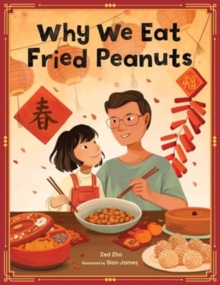 Why We Eat Fried Peanuts : A Celebration Of Family And Lunar New Year Traditions