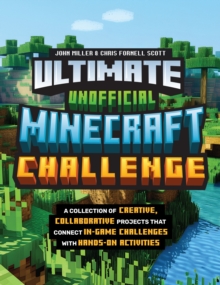 Ultimate Unofficial Minecraft Challenge : A Collection of Creative, Collaborative Projects That Connect In-game Challenges with Hands-on Activities