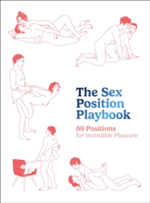 The Sex Position Playbook : 69 Positions for Incredible Pleasure