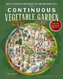 The Continuous Vegetable Garden : Create a Perpetual Food Garden that Sows and Grows Itself
