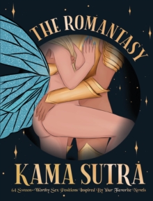 The Romantasy Kama Sutra : 64 Swoon-Worthy Sex Positions Inspired By Your Favorite Novels