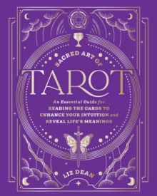 Sacred Art of Tarot : An Essential Guide for Reading the Cards to Enhance Your Intuition and Reveal Lifes Meanings