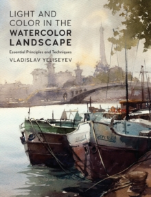Light and Color in the Watercolor Landscape : Essential Principles and Techniques