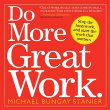 Do More Great Work : Stop the Busywork. Start the Work That Matters.