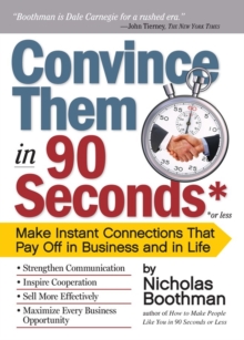 Convince Them in 90 Seconds or Less : Make Instant Connections That Pay Off in Business and in Life