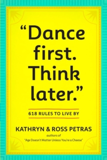 "Dance First. Think Later" : 618 Rules to Live By