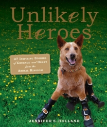 Unlikely Heroes : 37 Inspiring Stories of Courage and Heart from the Animal Kingdom, Paperback Book Unlikely Heroes : 37 Inspiring Stories of Courage and Heart from the Animal Kingdom, Paperback Book