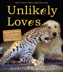 Unlikely Loves : 43 Heartwarming True Stories from the Animal Kingdom