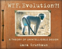 WTF, Evolution!? : A Theory of Unintelligible Design, Paperback Book WTF, Evolution!? : A Theory of Unintelligible Design, Paperback Book