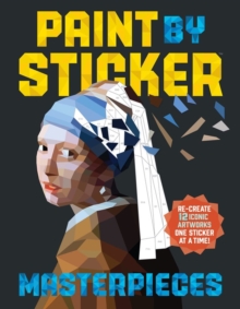 Paint by Sticker Masterpieces : Re-create 12 Iconic Artworks One Sticker at a Time!