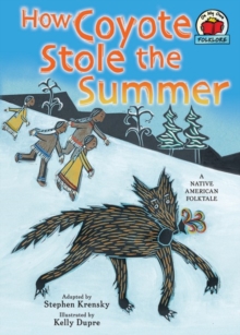 How Coyote Stole the Summer : [A Native American Folktale]